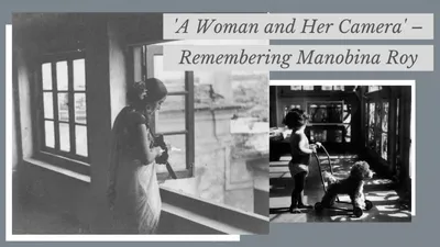 watch    a woman and her camera  – reminiscing manobina roy s photography