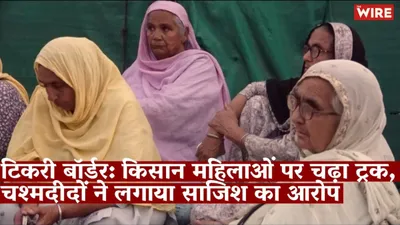 watch   tikri  truck mows down women farmers  eye witnesses allege conspiracy