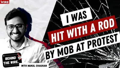 watch    hit by a mob while reporting a protest   behind the wire with mukul singh chauhan